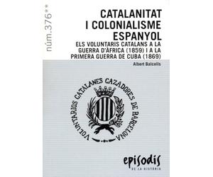 Catalanitat i colonialisme espanyol: Els voluntaris catalans a ala Guerra d'Àfrica (1859) i a la Primera Guerra de Cuba (1869): 376 (Episodis de la Història)