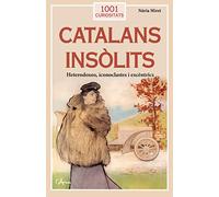 Catalans Insòlits: Heterodoxos, iconoclastes i excèntrics (1001 Curiositats)