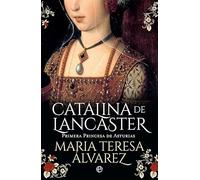 Catalina de Lancaster: Primera Princesa de Asturias (Novela histórica)
