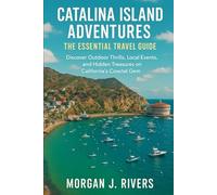 Catalina Island Adventures: The Essential Travel Guide: Discover Outdoor Thrills, Local Events, and Hidden Treasures on California’s Coastal Gem