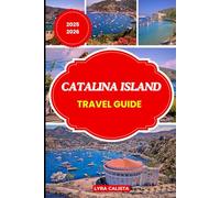 CATALINA ISLAND TRAVEL GUIDE 2025-2026: Step into California’s Island Paradise with Updated Travel Routes, Relaxing Hideaways, Adventure Ideas, and Local Secrets