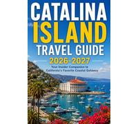 Catalina Island Travel Guide 2026-2027: Your Insider Companion to California's Favourite Coastal Getaway