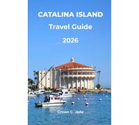 CATALINA ISLAND TRAVEL GUIDE 2026: Hidden Gems, Insider Tips, Beaches, Hiking, Dining & Complete 2026 Planning Guide for Avalon, Two Harbors & Beyond