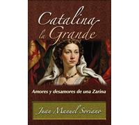 CATALINA la GRANDE: Amores y desamores de una Zarina