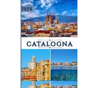Catalogna Guida di viaggio 2026: La tua guida completa alla Catalogna: dai capolavori di Barcellona ai rifugi costieri, dalla ricca cultura alla ... ai consigli di viaggio più utili per il 2026.