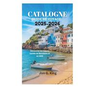 CATALOGNE GUIDE DE VOYAGE 2025-2026: Découvrez les trésors cachés de Barcelone et au-delà