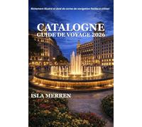 CATALOGNE GUIDE DE VOYAGE 2026: DÉCOUVREZ LA BEAUTÉ DU CÔTE, LES RETRAITES EN MONTAGNE, LA CUISINE MÉDITERRANÉENNE ET LES MERVEILLES CULTURELLES INTEMPORELLES