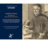 Catalogo. Antônio Vieira alla Biblioteca Nazionale Centrale di Roma. Documenti e testimonianze nelle celebrazioni per il bicentenario delle relazioni ... e la Santa Sede (1... (LusoBrasiliana)