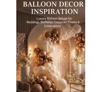 CATALOGO BALLOON DECOR INSPIRATION: Luxury Balloon Setups for Weddings, Birthdays, Corporate Events & Celebrations