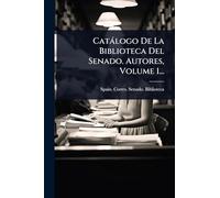 Catàlogo De La Biblioteca Del Senado. Autores, Volume 1...