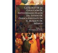 Catàlogo De La ColecciÃ3n De AntigÃ1/4edades Huavis Del Estado De Oaxaca Existente En El Museo N. De MÃ(c)xico