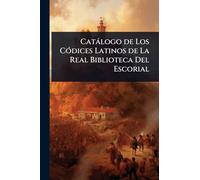 Catàlogo de Los CÃ3dices Latinos de La Real Biblioteca Del Escorial