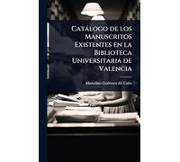 Catàlogo de los Manuscritos Existentes en la Biblioteca Universitaria de Valencia