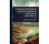 Catalogo De Mappas, Plantas, Desenhos, Gravuras E Aguarellas