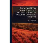 Catalogo Degli Ordini Equestri E Militari Esposto In Imagini E Con Breve Raconto