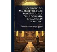 Catalogo Dei Manoscritti Ebraici Della Biblioteca Della ComunitÃ Israelitica Di Mantova...