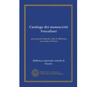Catalogo dei manoscritti Foscoliani (Vol-1): già proprietà Martelli, della R. Biblioteca nazionale di Firenze