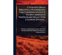 Catalogo Della Biblioteca Platneriana Che Contiene Statuti E Storie Generali E Particolari Delle Città E Luoghi D'italia...