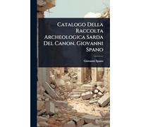 Catalogo Della Raccolta Archeologica Sarda Del Canon. Giovanni Spano