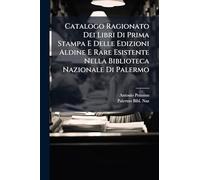 Catalogo Ragionato Dei Libri Di Prima Stampa E Delle Edizioni Aldine E Rare Esistente Nella Biblioteca Nazionale Di Palermo