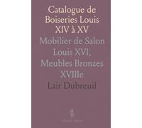 Catalogue de Boiseries Louis XIV à XV: Mobilier de Salon Louis XVI, Meubles Bronzes XVIIIe