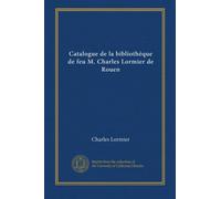 Catalogue de la bibliothèque de feu M. Charles Lormier de Rouen