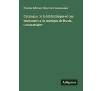 Catalogue de la bibliothèque et des instruments de musique de feu m. Coussemaker