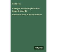 Catalogue de meubles précieux du temps de Louis XVI: Provenant de chez feu M. le Prince de Beauvau