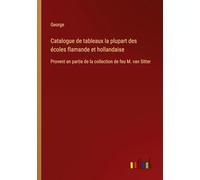 Catalogue de tableaux la plupart des écoles flamande et hollandaise: Provent en partie de la collection de feu M. van Sitter