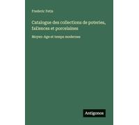 Catalogue des collections de poteries, fai~ences et porcelaines: Moyen-Age et temps modernes