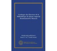 Catalogue des Elzeviers de la Bibliothèque du Musée impérial Roumiantzoff à Moscou