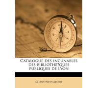 Catalogue des incunables des bibliothèques publiques de Lyon