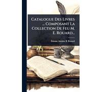 Catalogue Des Livres ... Composant La Collection De Feu M. E. Rouard...