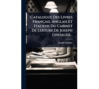 Catalogue Des Livres Français, Anglais Et Italiens Du Cabinet De Lerture De Joseph Lindauer...