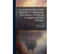 Catalogue Des Livres PrÃ(c)cieux Composant Le Cabinet De Feu M. Le Baron Lucien Double