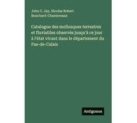 Catalogue des mollusques terrestres et fluviatiles observés jusqu'à ce jour à l'état vivant dans le département du Pas-de-Calais