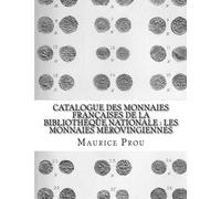 Catalogue des Monnaies Françaises de la Bibliothèque Nationale : les Monnaies Mérovingiennes