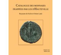 Catalogue des monnaies frappées par les d'Hauteville: Royaume de Sicile et Orient Latin