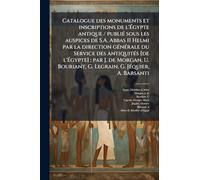 Catalogue des monuments et inscriptions de l'Égypte antique / publiÃ(c) sous les auspices de S.A. Abbas II Helmi par la direction gÃ(c)nÃ(c)rale du ... Morgan, U. Bouriant, G. Legrain, G. JÃ(c)quie