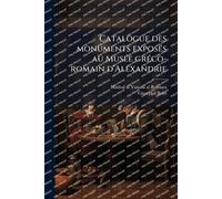 Catalogue des monuments exposÃ(c)s au MusÃ(c)e grÃ(c)co-romain d'Alexandrie