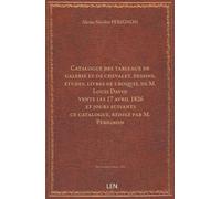 Catalogue des tableaux de galerie et de chevalet, dessins, études, livres de croquis, de M. Louis David, … : vente … les 17 avril 1826, et jours suivants… / ce catalogue, rédigé par M. Pérignon...
