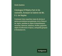 Catalogue D'Objets d'art et de curiosité, formant la Galerie de Mr. P.J. de Naples: Contenant deux superbes vases de sèvres et autres porcelaines ... bijoux, antiquités greques et Romaines etc.