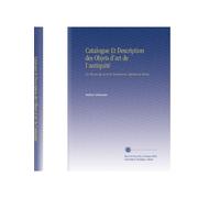 Catalogue Et Description des Objets d'art de l'antiquité: Du Moyen-Âge et de la Renaissance, Exposés Au Musée.