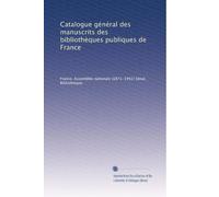 Catalogue général des manuscrits des bibliothÃ..ques publiques de France