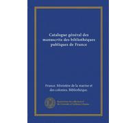 Catalogue général des manuscrits des bibliothéques publiques de France