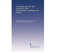 Catalogue général des manuscrits des bibliothèques publiques de France