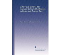 Catalogue général des manuscrits les bibliothèques publiques de France: Paris: Volume 1