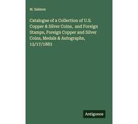 Catalogue of a Collection of U.S. Copper & Silver Coins, and Foreign Stamps, Foreign Copper and Silver Coins, Medals & Autographs, 12/17/1883