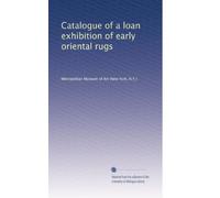 Catalogue of a loan exhibition of early oriental rugs