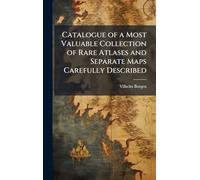 Catalogue of a Most Valuable Collection of Rare Atlases and Separate Maps Carefully Described